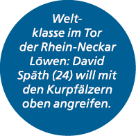 Weltklasse im Tor der Rhein Neckar L wen: David Sp th (24) will mit den Kurpf lzern oben angreifen.