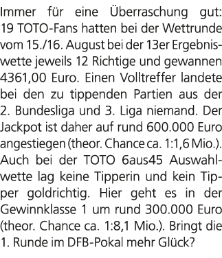 Immer f r eine berraschung gut: 19 TOTO Fans hatten bei der Wettrunde vom 15./16. August bei der 13er Ergebnis­wette...