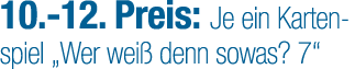 10. 12. Preis: Je ein Kartenspiel „Wer wei denn sowas? 7“