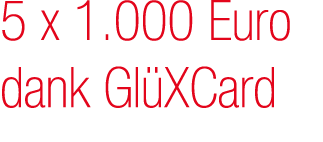5 x 1.000 Euro dank Gl XCard